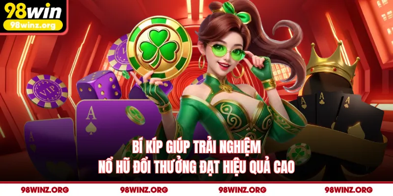 Bí kíp giúp trải nghiệm nổ hũ đổi thưởng đạt hiệu quả cao