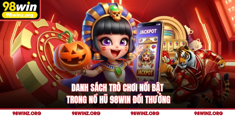 Danh sách trò chơi nổi bật trong nổ hũ 98win đổi thưởng