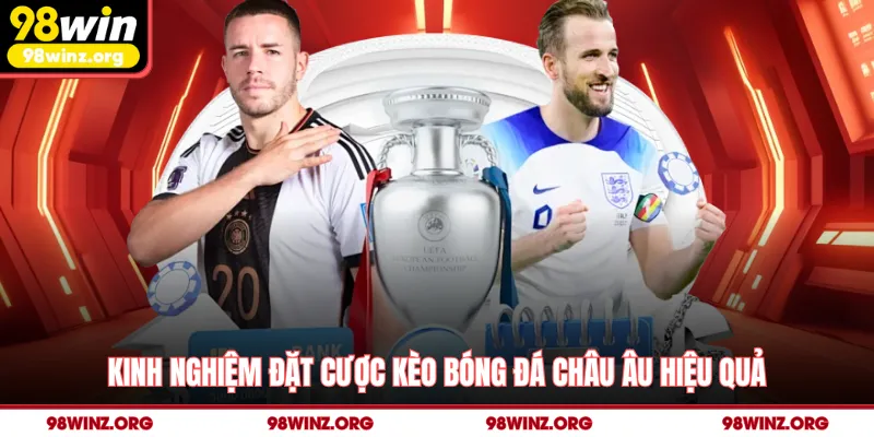 Kinh nghiệm đặt cược kèo bóng đá Châu Âu hiệu quả