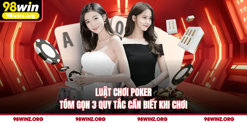 Luật Chơi Poker - Tóm Gọn 3 Quy Tắc Cần Biết Khi Chơi